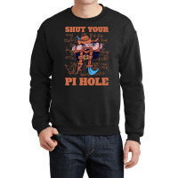 Limited Edition Shut Your Pi Hole Funny Pi Day Gift Crewneck Sweatshirt | Artistshot