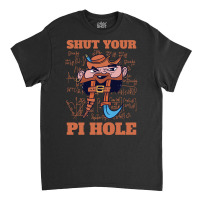 Limited Edition Shut Your Pi Hole Funny Pi Day Gift Classic T-shirt | Artistshot