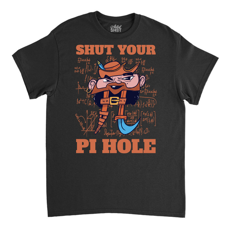 Limited Edition Shut Your Pi Hole Funny Pi Day Gift Classic T-shirt by Jankonen637 | Artistshot