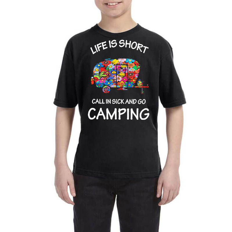 Camping T  Shirt Life Is Short Call In Sick And Go Camping T  Shirt Youth Tee | Artistshot