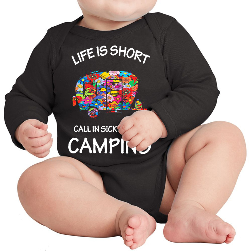 Camping T  Shirt Life Is Short Call In Sick And Go Camping T  Shirt Long Sleeve Baby Bodysuit | Artistshot