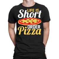 Life Is Short Order Pizza Pizza Lover Themed Party T Shirt T-shirt | Artistshot