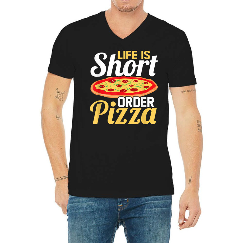 Life Is Short Order Pizza Pizza Lover Themed Party T Shirt V-neck Tee | Artistshot