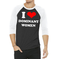 I Love Dominant Women T Shirt 3/4 Sleeve Shirt | Artistshot