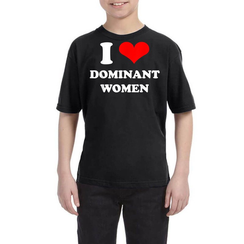 I Love Dominant Women T Shirt Youth Tee by darrene68stu | Artistshot