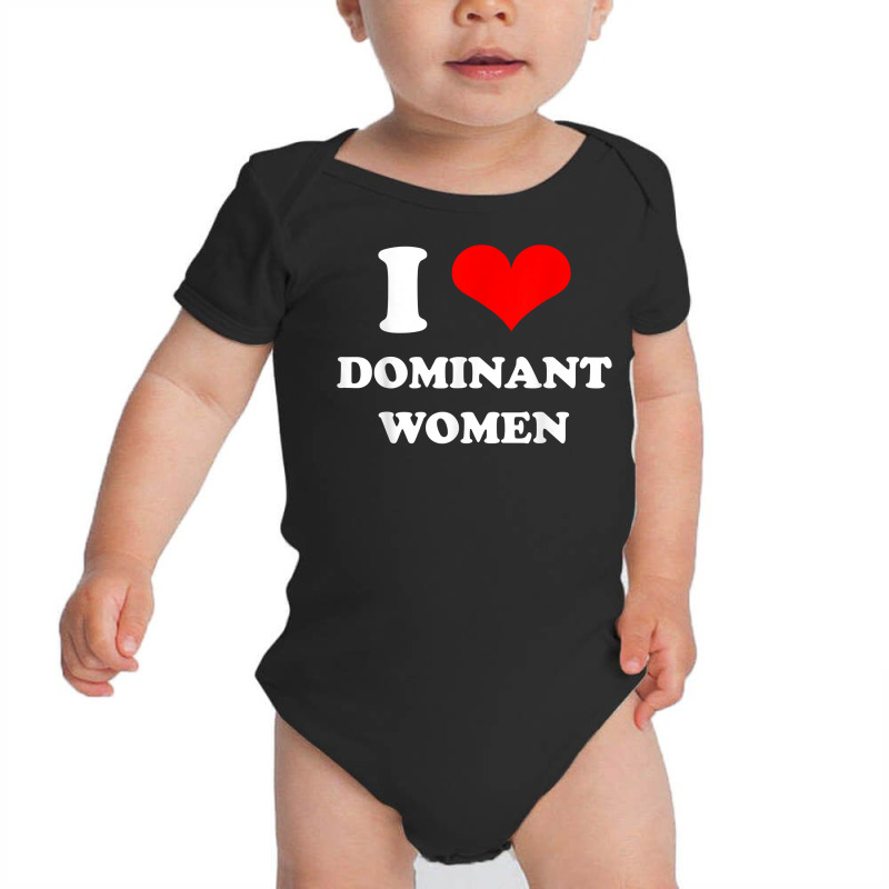 I Love Dominant Women T Shirt Baby Bodysuit by darrene68stu | Artistshot