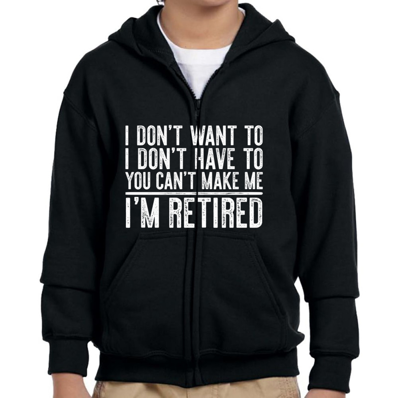 Limited Edition I Don't Want To Have You Can't Make Me I'm Retired Youth Zipper Hoodie by femalesbaubles | Artistshot