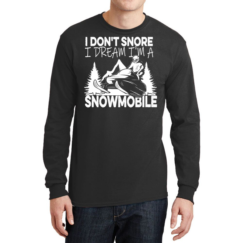 I Dont Snore T  Shirt I Don' T Snore I Dream I' M A Snowmobile T  Shir Long Sleeve Shirts | Artistshot