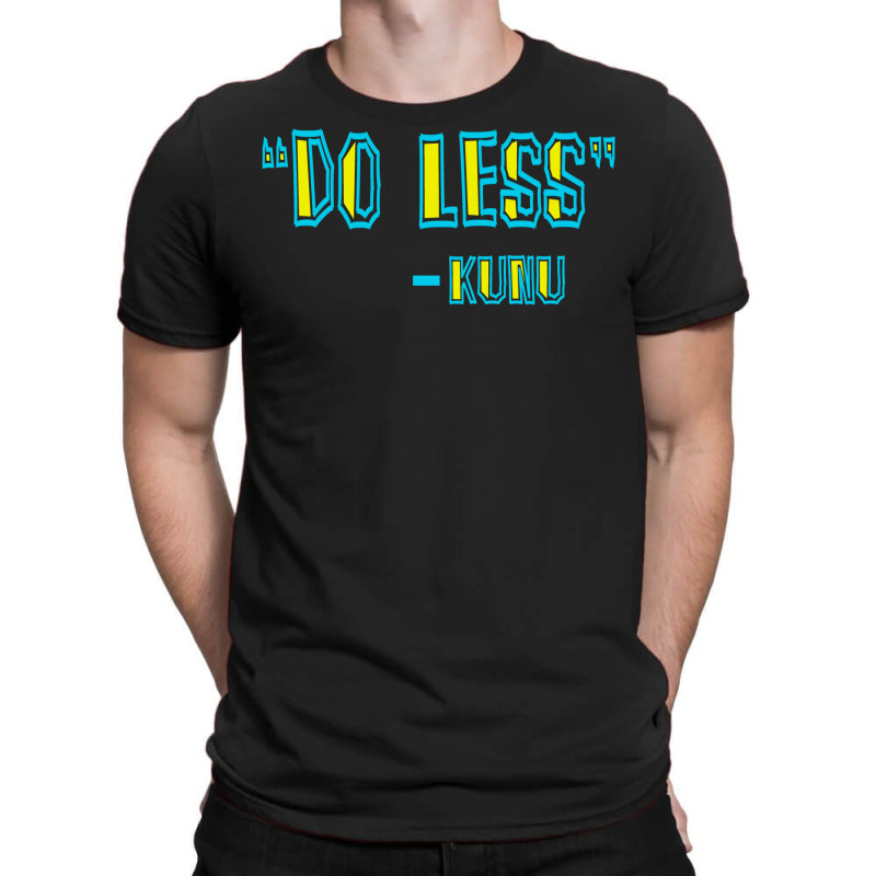 Forgetting Sarah Marshal Quote   Do Less   Kunu T-Shirt by qaisypinon | Artistshot