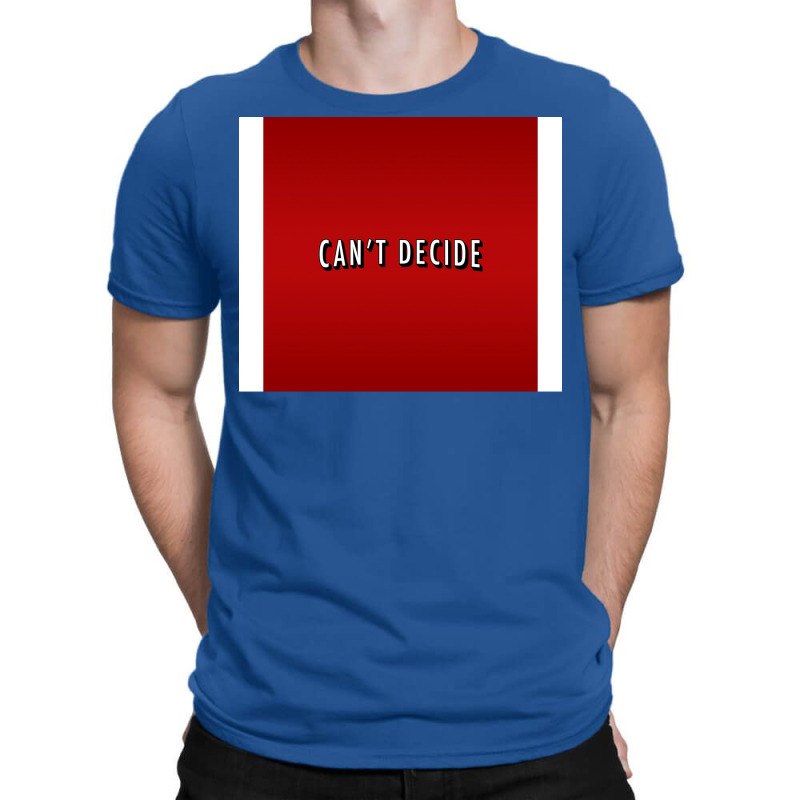 Canx27t Decide Poster Trending T-shirt | Artistshot