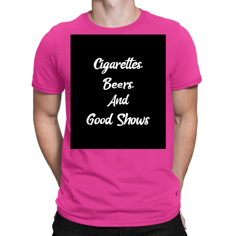 Cigarettes Beers And Good Shows Poster Gift T-shirt | Artistshot