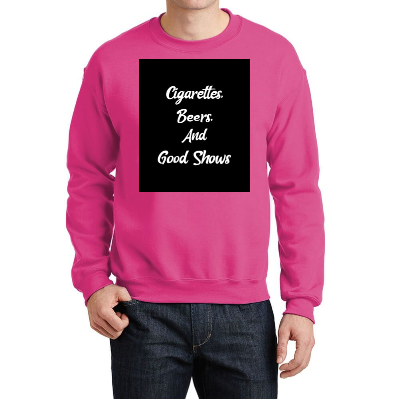 Cigarettes Beers And Good Shows Poster Gift Crewneck Sweatshirt | Artistshot