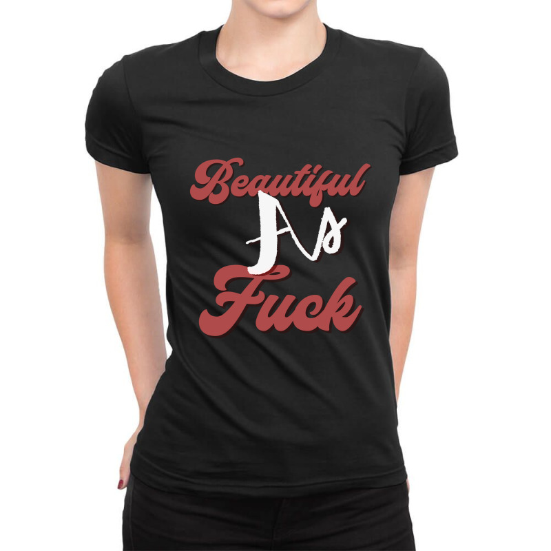 Beautiful As Fuck, Sarcastic Lovers Shirt. Ladies Fitted T-Shirt by Maskef tiger | Artistshot