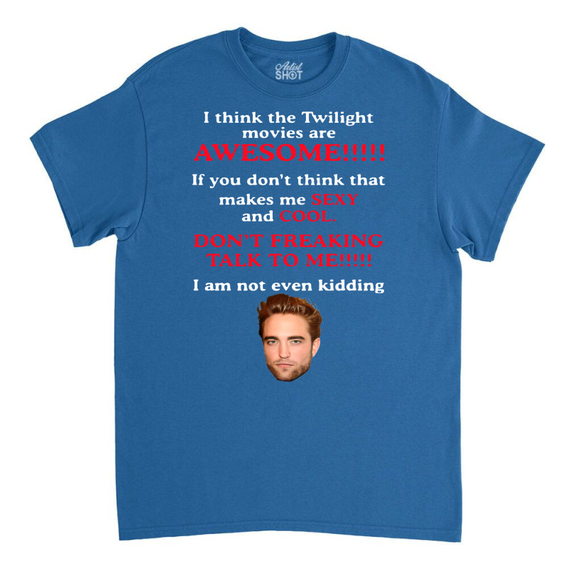 Rob Ert Patt Ins On I Think The Twilight Movies Are Awesome Classic T-shirt | Artistshot