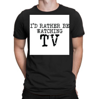 Ix27d Rather Be Watching Tv V2 Poster Trending T-shirt | Artistshot