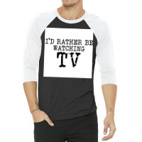 Ix27d Rather Be Watching Tv V2 Poster Trending 3/4 Sleeve Shirt | Artistshot