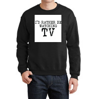 Ix27d Rather Be Watching Tv V2 Poster Trending Crewneck Sweatshirt | Artistshot