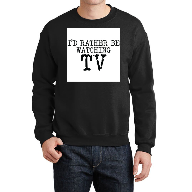 Ix27d Rather Be Watching Tv V2 Poster Trending Crewneck Sweatshirt | Artistshot