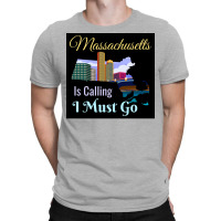 Massachusetts Is Calling I Must Go Design Poster Funny T-shirt | Artistshot