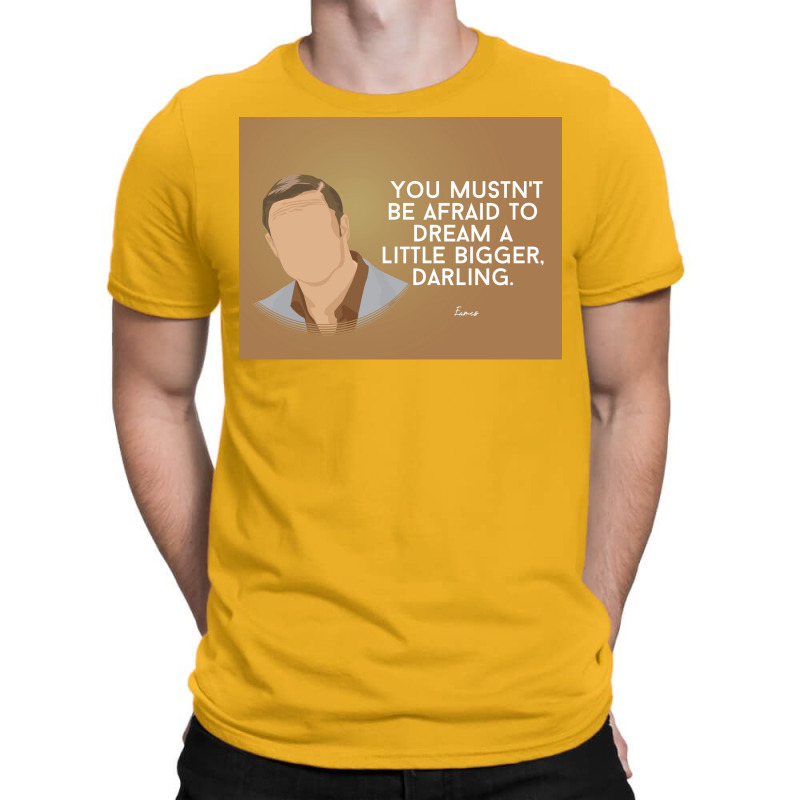 You Mustnx27t Be Afraid To Dream A Little Bigger Darling Minimalist Tv T-shirt | Artistshot