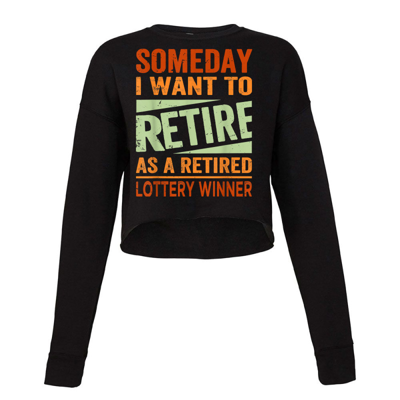 Someday I Want To Retire As A Retired Lottery Winner T Shirt Cropped Sweater by kayleeantb2tp | Artistshot