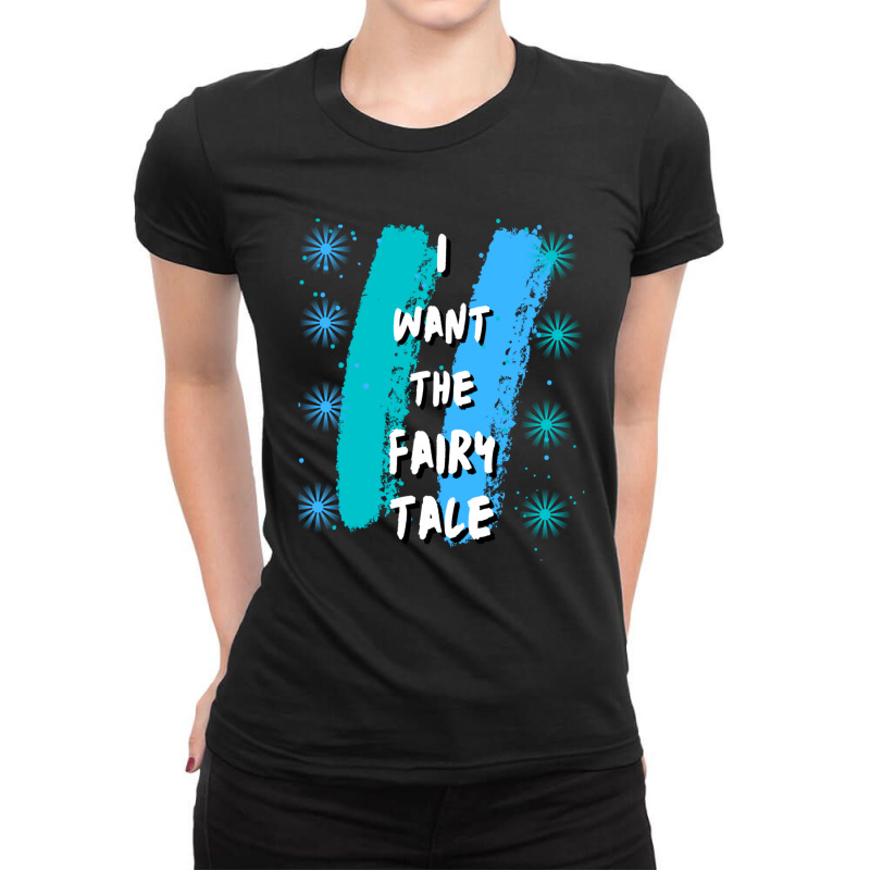 I Want The Fairy Tale 1 Ladies Fitted T-shirt | Artistshot