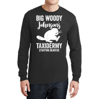 Taxidermist  Big Woody Johnson's Taxidermy Stuffing Beavers T Shirt Long Sleeve Shirts | Artistshot