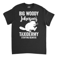 Taxidermist  Big Woody Johnson's Taxidermy Stuffing Beavers T Shirt Classic T-shirt | Artistshot