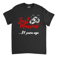 Just Married 31 Years Ago Funny Anniversary Gift Classic T-shirt | Artistshot