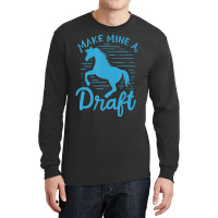 Limited Edition Make Mine A Draft Horse Lover Horse Girl Farming Horse Long Sleeve Shirts | Artistshot