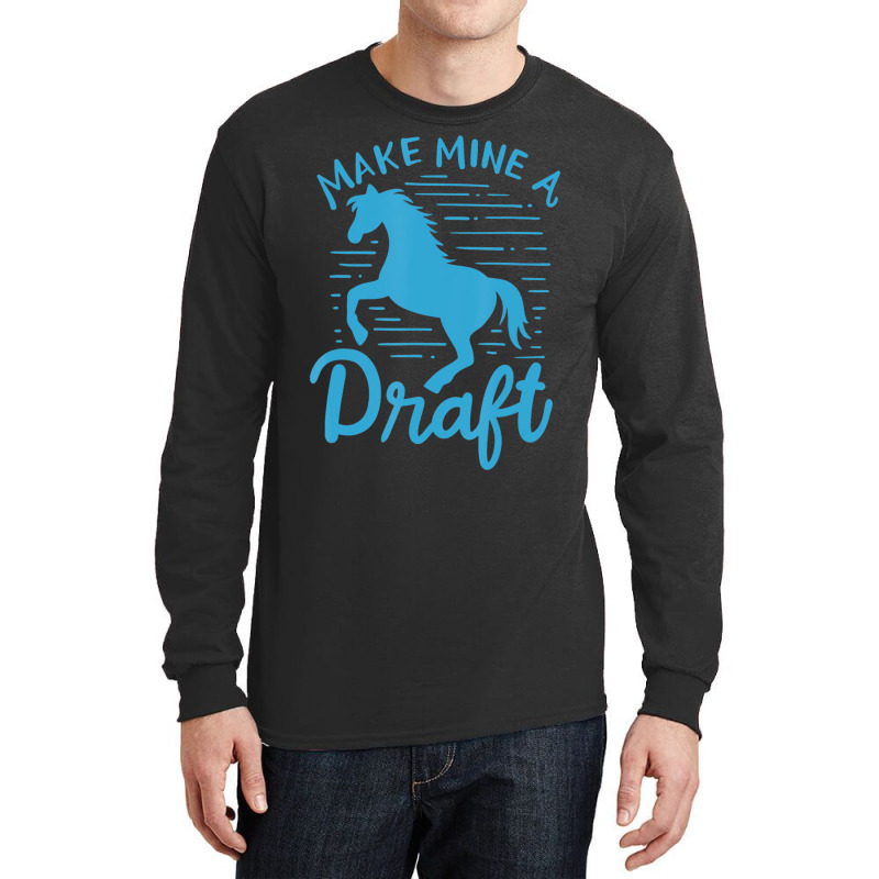 Limited Edition Make Mine A Draft Horse Lover Horse Girl Farming Horse Long Sleeve Shirts | Artistshot