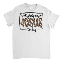 Leopard Only Talking To Jesus Today Christian Faith Cross T Shirt Classic T-shirt | Artistshot