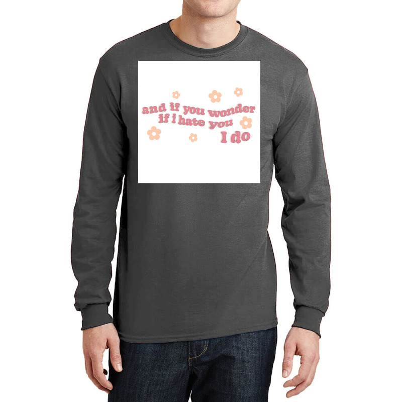 And If You Wonder If I Hate You I Do Poster Humor Long Sleeve Shirts | Artistshot