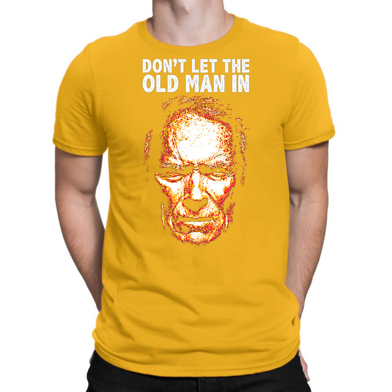 Don't Let The Old Man In T-Shirt by yaelimargidd | Artistshot