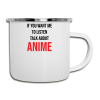 If You Want Me To Listen Talk About Anime Camper Cup | Artistshot