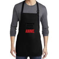 If You Want Me To Listen Talk About Anime Medium-length Apron | Artistshot