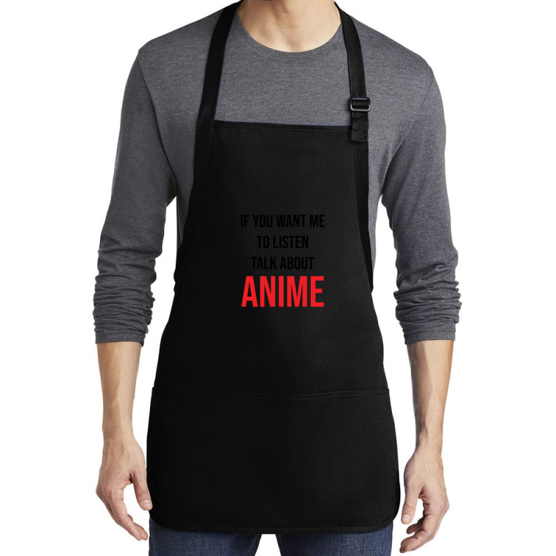 If You Want Me To Listen Talk About Anime Medium-length Apron | Artistshot