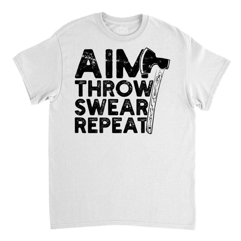 Aim Throw Swear Repeat   Axe T Shirt Classic T-shirt | Artistshot