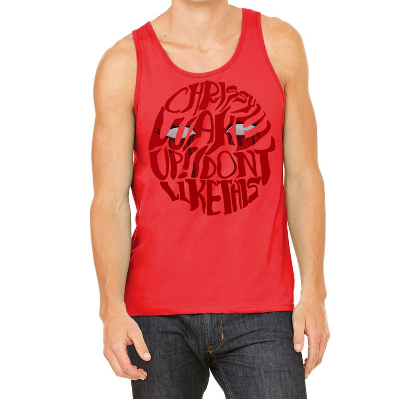 Chrissy Wake Up! I Dont Like This 4 Tank Top by kakhuwoldtf | Artistshot