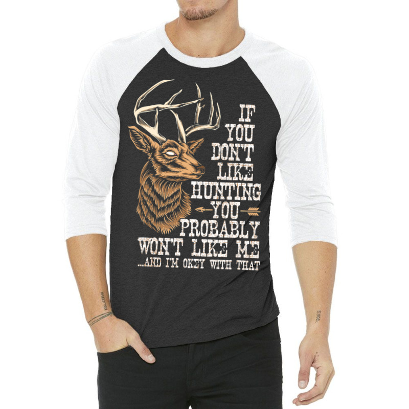 Hot Trend If You Don't Like Hunting You Probably Don't Like Me Hunting 3/4 Sleeve Shirt | Artistshot