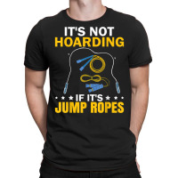 It's Not Hoarding If Jump Ropes Funny Jumping Rope Skipping T Shirt T-shirt | Artistshot