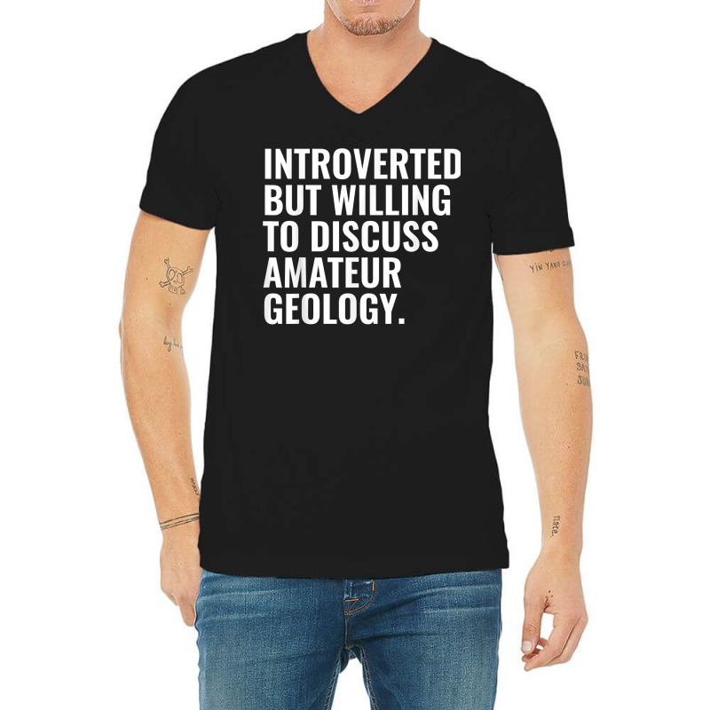 Introverted But Willing To Discuss Amateur Geology Funny T Shirt V-Neck Tee by calvinittgos | Artistshot