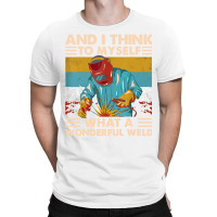 What A Wonderful Weld T-shirt | Artistshot