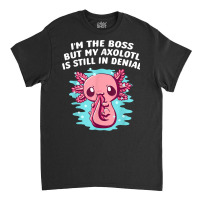 Im Boss But My Axolotl Is In Denial Funny Salamander Humor T Shirt Classic T-shirt | Artistshot