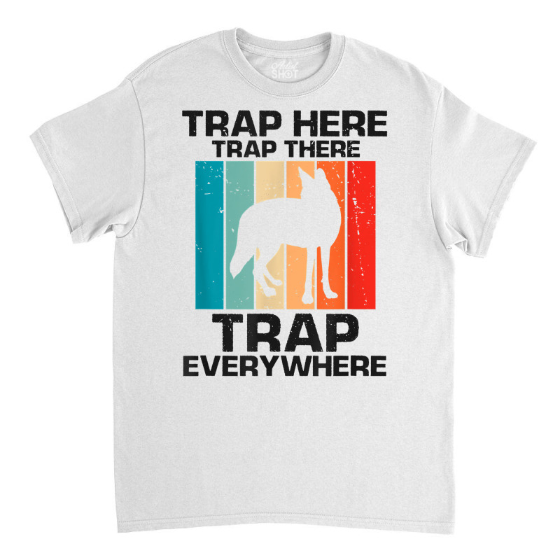 Mens Traps Here Traps There Traps Everywhere For Yote Hunting T Shirt Classic T-shirt | Artistshot