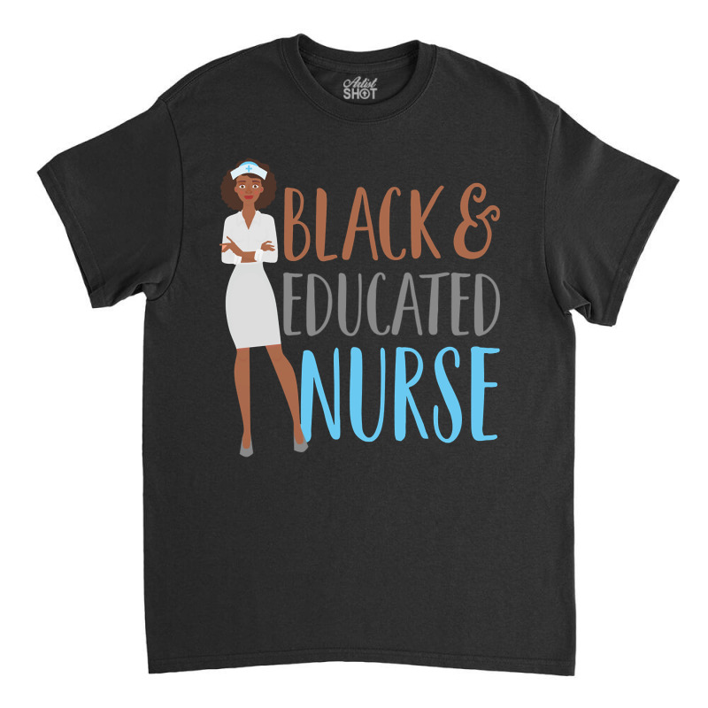 Hot Trend Black And Educated Nurse Squad Funny Quote Classic T-shirt by Inmamlil638 | Artistshot