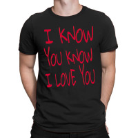 Valentine I Know You Know I Love You T-shirt | Artistshot