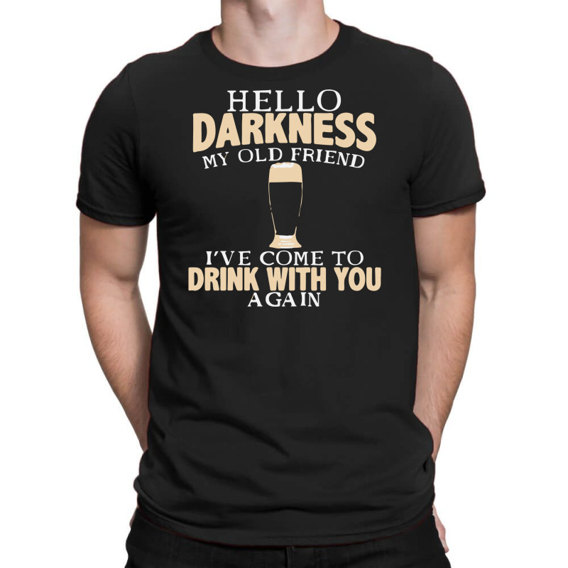 Hello Darkness My Old Friend I've Come To Drink You Again T-shirt | Artistshot