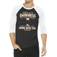 Hello Darkness My Old Friend I've Come To Drink You Again 3/4 Sleeve Shirt | Artistshot