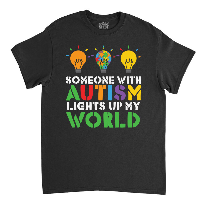 Someone With Autism Lights Up My World Classic T-shirt by Dragon2020 | Artistshot